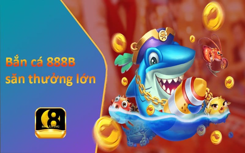 bắn cá 888b săn thưởng khủng